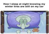 How I sleep at night knowing my winter tires are still on my car