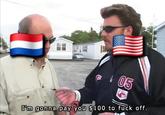 05 I'm gonna pay you $100 to f--- off.