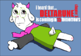 i heard that.. DELTARUNE is coming in 15 tomorrows