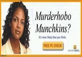 imgflip.com Murderhobo Munchkins? It's more likely than you think. FREE PC CHECK! CONTENTWatch...