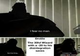 DMs But that thing... I fear no man. Dnd2e The 30lvl Wizard with a -20 to his disintegration saves it scares me. made with mematic