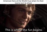 American fans at the World Cup when it's their teams turn to shoot This is where the fun begins.