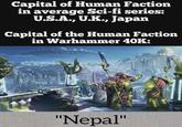 Capital of Human Faction in average Sci-fi series: U.S.A., U.K., Japan Capital of the Human Faction in Warhammer 40K: "Nepal" 图
