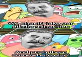 We should take our ethnic minorities And push them somewhere else!