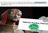 Terrifying Appearance (100): The formula bestows an alluring beauty or horrifying visage upon the Homunculus. Give this Takwin Homunculus FEAR Keyword. made with mematic Takwin F----- Permit حلال HALAL
