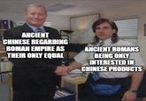 ANCIENT CHINESE REGARDING ROMAN EMPIRE AS THEIR ONLY EQUAL ANCIENT ROMANS BEING ONLY INTERESTED IN CHINESE PRODUCTS