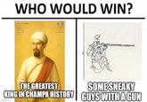 WHO WOULD WIN? Sultan Zainel Abidin the Bungo Acomunga Cheongs PWE O Champa BA THE GREATEST SOME SNEAKY KING IN CHAMPA HISTORY GUYS WITH A GUN imgflip.com