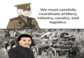 We must carefully coordinate artillery, infantry, cavalry, and logistics. Have you considered putting a Maxim gun on na wagon?