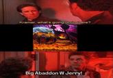 Kramer, what's going on in there? 5B Big Abaddon W Jerry!