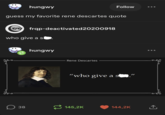 hungwy Follow guess my favorite rene descartes quote frqp-deactivated20200918 who give a sl hungwy Rene Descartes "who give a sn. ☐ 38 145,2K 144,2K ↑