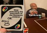Stop defending the execution of the Romanov children OR Tankies 14 draw 25 made with mematic UNO