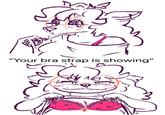 "Your bra strap is showing"
