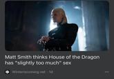 Matt Smith thinks House of the Dragon has "slightly too much" sex Winteriscoming.net . 1d