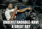 UNDERSTANDABLE. HAVE A GREAT DAY