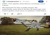 r/changemyview 2h 33 views Join CMV: The Apollo (US) Moon Landings were Faked My argument for this is pretty simple: We, supposedly, were able to do this 50 years ago, and haven't gotten close since. In addition, I think that s... ↑ 13 imgflip.com CONSPIRACY THEORISTS ENGINEERS, SCIENTISTS, ASTRONAUTS, AND OTHERS WHO WORKED ON THE MOON LANDINGS