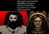 -Ancient immortal -Middle Eastern -Very Powerful -ls seen as a God -S--- parent