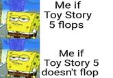 Me if Toy Story 5 flops Me if Toy Story 5 doesn't flop