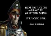 FREAK THE F--- OUT AND PANIC SELL ALL OF YOUR MODELS. IT'S F------ OVER. - JAMES RR WORKSHOP