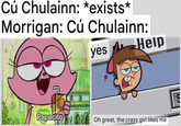 Cú Chulainn: *exists* Morrigan: Cú Chulainn: yes Help Papacito Oh great, the crazy girl likes me