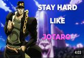 STAY HARD LIKE JOTARON 4:03