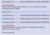 Anonymous 08/27/23(Sun)15:11:26 No.134451602 >>134447254 # Never met a funny german person. Your women must be f------ bored to death >>134453702 # Anonymous Anonymous : Anonymous >>134451602 # 08/27/23(Sun)15:50:29 No.134452753 08/27/23(Sun)16:17:54 No.134453612 08/27/23(Sun)16:20:57 No.134453702 Okay wanna hear a funny joke? An english man and an american go into a bar. It was a gay bar.