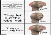 You, Confederate Cavalryman, Martin's Brigade, see a cavalry regiment approaching at the trot They let out the rebel yell Panik Kalm They're wearing blue imgflip.com Panik