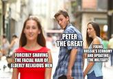 imgflip.com FORCIBLY SHAVING THE FACIAL HAIR OF ELDERLY RELIGIOUS MEN PETER THE GREAT FIXING RUSSIA'S ECONOMY AND UPDATING THE MILITARY