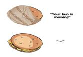 U の ORGAR BORGAR B RGAR BORGAR "Your bun is showing" " "