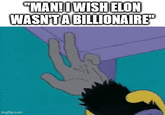 "MAN! I WISH ELON WASN'T A BILLIONAIRE" imgflip.com