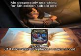 Me desperately searching for 5th edition kobold lore RACES & ORAGON 3th edition (If it isn't explicitly replaced, it stays canon) imgflip.com