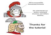 We've successfully Romanized Arminius G He understands our tactics, command structure, and military doctrine Thanks for the tutorial