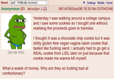 Board /pol/ - Politically Incorrect Anonymous (ID: MtUwDjeH) IN 250 KB PNG Settings Mobile Home 06/14/26(Sun)06:18:20 No.537043346 Yesterday I was walking around a college campus and I saw some cookies so I bought one without realising the proceeds goes to trannies. I thought It was a chocolate chip cookie but it was s----- gluten free vegan vagina raisin cookie that tasted like f------ sand. I actually had to go get a REAL cookie from LIDL later on just because that cookie made me wanna kill myself. What a waste of money. Why are they so f------ bad at confectionary?