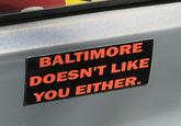 BALTIMORE DOESN'T LIKE YOU EITHER.