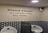Stand Closer It's shorter Than You Think.