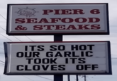 PIER 6 SEAFOOD & STEAKS ITS SO HOT OUR GARLIC TOOK ITS CLOVES OFF