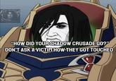 Yup! Another #CURZECLASSIC "HOW DID YOUR SHADOW CRUSADE GO?" DON'T ASK A VICTIM HOW THEY GOT TOUCHED.