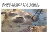 Brazil seeing the score of Germany vs Curaçao