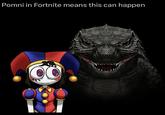 Pomni in Fortnite means this can happen