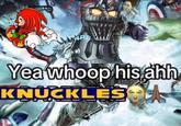 WH IN Yea whoop his ahh KNUCKLES A