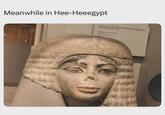 Meanwhile in Hee-Heeegypt Can you see this woman's hairstyle peeking out from under her wig? Water bind of a w New Kinglon Peri