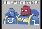 BROTHER WHY DO THEY HATE US? כ,
