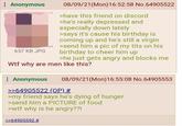 : Anonymous 657 KB JPG 08/09/21(Mon)16:52:58 No.64905522 >have this friend on discord >he's really depressed and especially down lately >says it's cause his birthday is coming up and he's still a virgin >send him a pic of my t--- on his birthday to cheer him up >he just gets angry and blocks me W-- why are men like this? : Anonymous 08/09/21(Mon)16:55:08 No.64905553 >>64905522 (OP) # >my friend says he's dying of hunger >send him a PICTURE of food >w-- why is he angry??! >>64905592 #