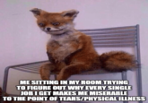 ME SITTING IN MY ROOM TRYING TO FIGURE OUT WHY EVERY SINGLE JOB I GET MAKES ME MISERABLE TO THE POINT OF TEARS/PHYSICAL ILLNESS