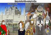 Europe in the 13th century be like: Eastern Europe Western Europe And then the jester farted in the kings face! Oh my how embarasing