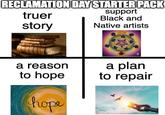 RECLAMATION DAY STARTER PACK truer story support Black and Native artists a reason to hope hope a plan to repair