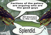 Factions of the galaxy are arguing who are the good guys All biomass is the same Splendid. imgflip.com