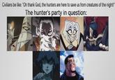 Civilians be like: "Oh thank God, the hunters are here to save us from creatures of the night!" The hunter's party in question: