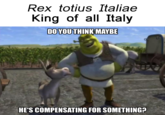 Rex totius Italiae King of all Italy DO YOU THINK MAYBE HE'S COMPENSATING FOR SOMETHING?