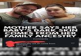 MOTHER SAYS HER BABY'S DARK SKIN COMES FROM HER FAMILY ANCESTRY Comments Technically we all come from Africans Reply Edit ANCEST
