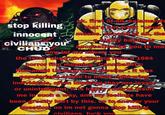 ΤΟ stop killing innocent civilians you CHUD ok. first of all salamande that's not what "chud" means. Second of all, tha a highly baseless accusation for you to mal now let me inform you. the term "chud", Originating from a 1984 horror film meaning "Cannibalistic Humanoid Underground Dweller". it was popularized online to mock-right-wing individuals, often implying they are-lesser or unintelligent. It is highly rude to insult me in such a way, and my feelings have been greatly hurt by this. so to answer your question, no im not gonna stop killing civilians. f--- vou